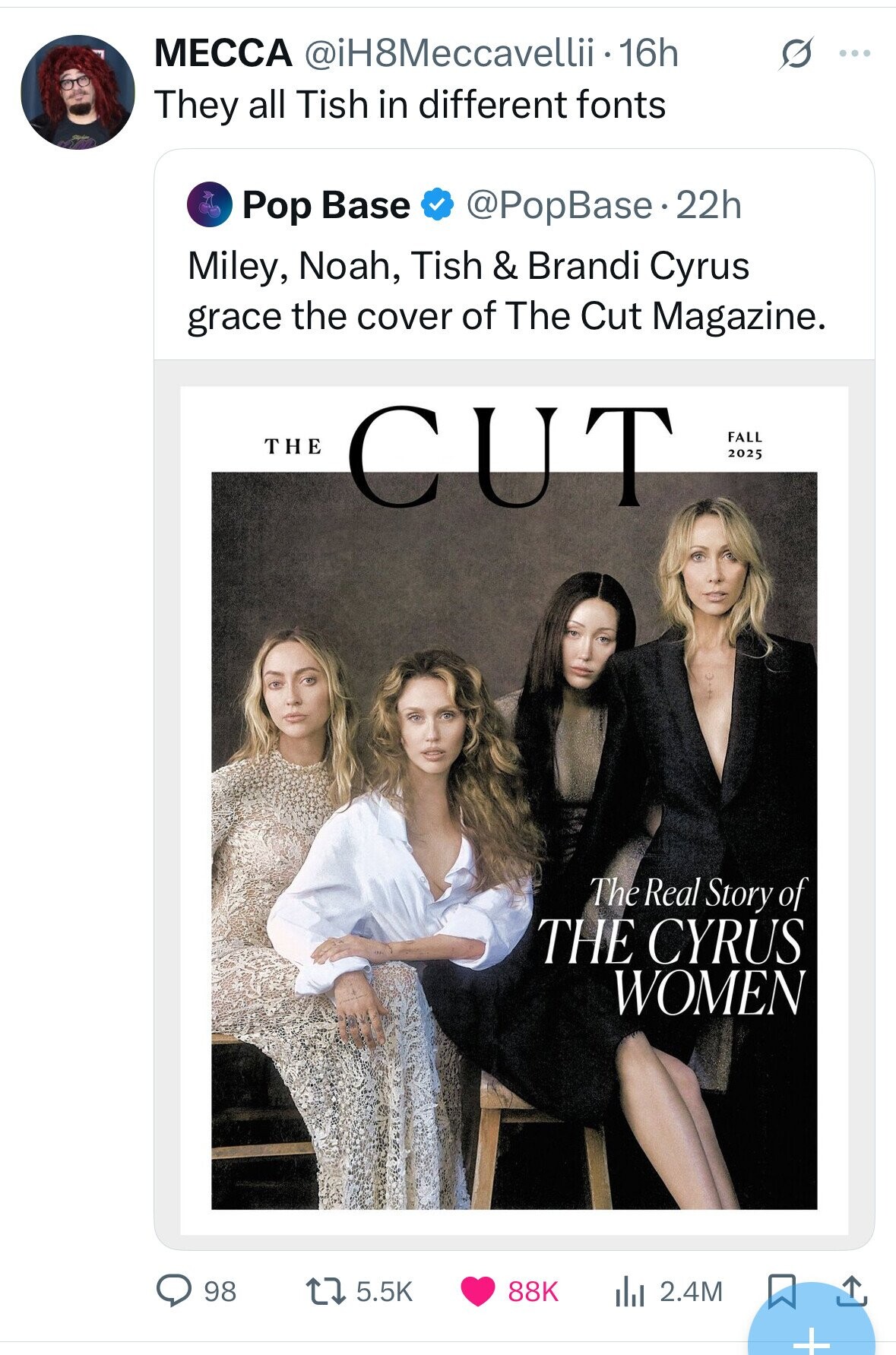 МЕССА @iH8Meccavellii -16h G ... They all Tish in different fonts Pop Base @PopBase.22h Miley, Noah, Tish & Brandi Cyrus grace the cover of The Cut Magazine. FALL THE CUT 2025 The Real Story of THE CYRUS WOMEN 98 5.5K 88K 2.4M + 