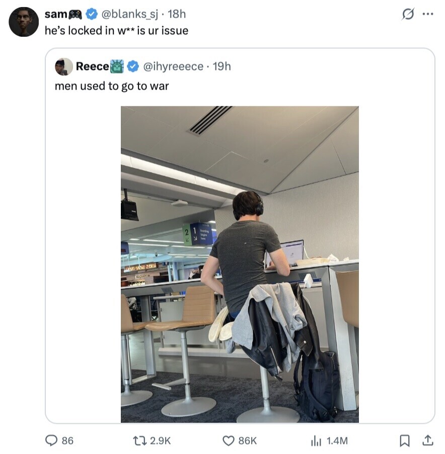 sam @blanks_sj 18h G ... he's locked in W** is ur issue Reece @ihyreeece 19h men used to go to war Roading 2 / higher S un 86 2.9K 86K 1.4M 