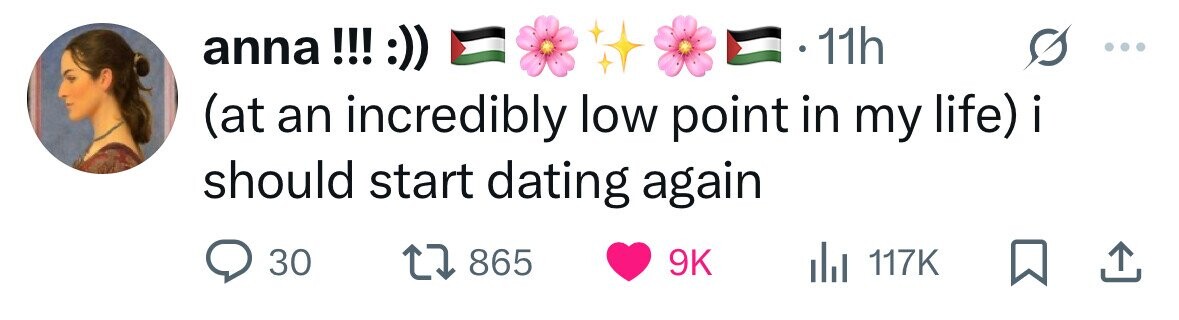 11h anna !!! :)) (at an incredibly low point in my life) i should start dating again 30 865 9K del 117K 