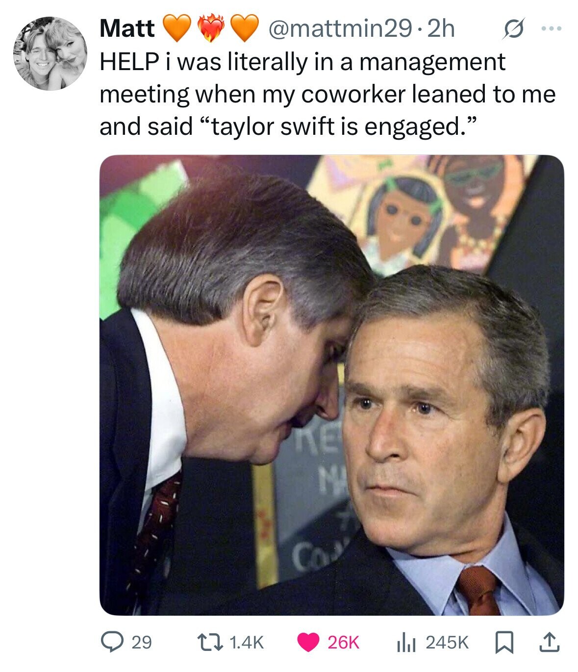 Matt @mattmin29.2h s ... HELP i was literally in a management meeting when my coworker leaned to me and said taylor swift is engaged. KE M Ca 1.4K 26K 245K 29 