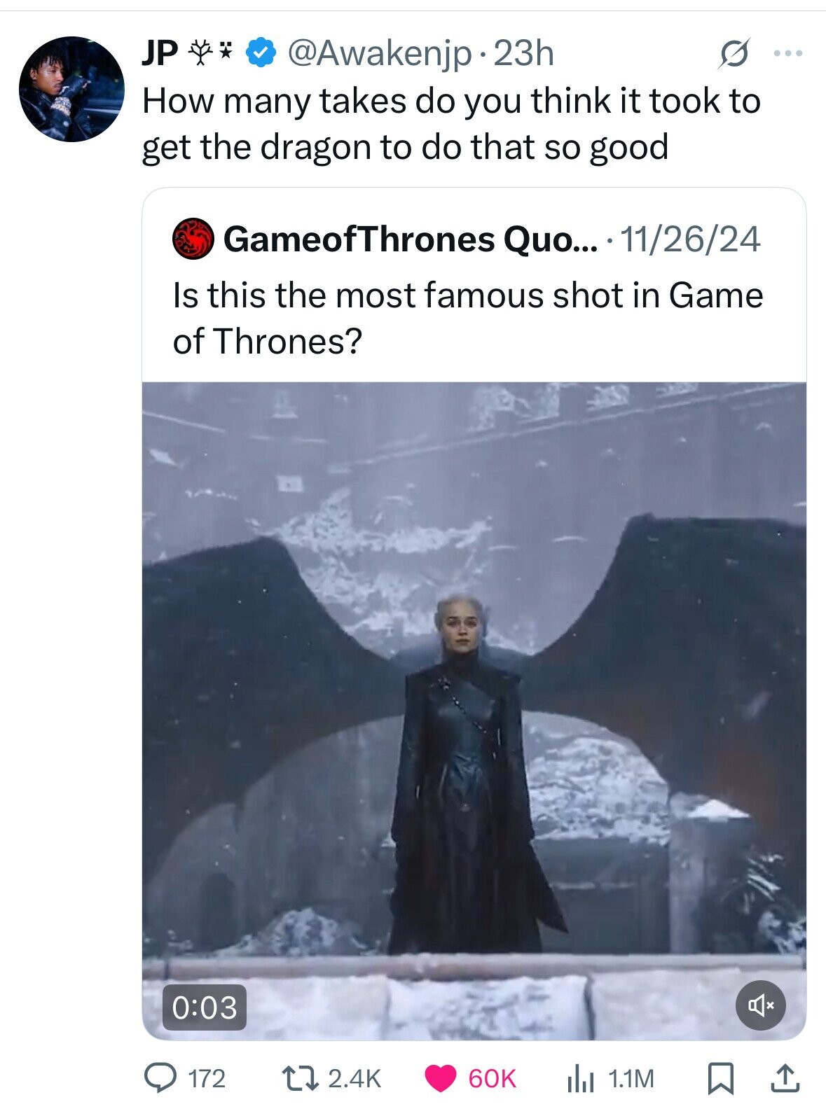 JP @Awakenjp. 23h S ... How many takes do you think it took to get the dragon to do that so good GameofThrones Quo... 11/26/24 Is this the most famous shot in Game of Thrones? 0:03 60K 172 2.4K 1.1M 