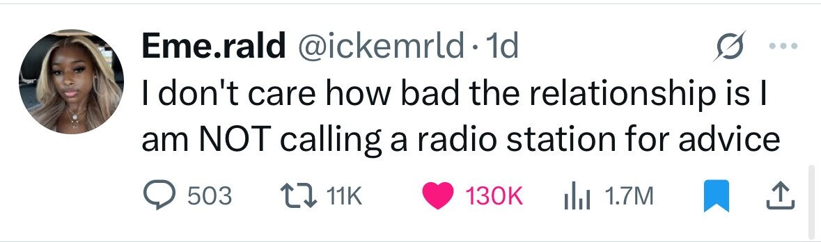 Eme.rald @ickemrld 1d I don't care how bad the relationship is I am NOT calling a radio station for advice 503 11K 130K del 1.7M