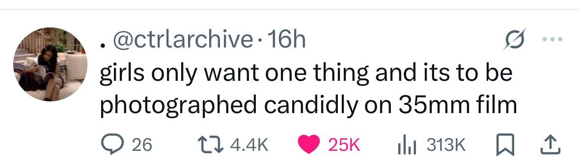 @ctrlarchive-16h girls only want one thing and its to be photographed candidly on 35mm film 26 4.4K 25K dJ 313K 