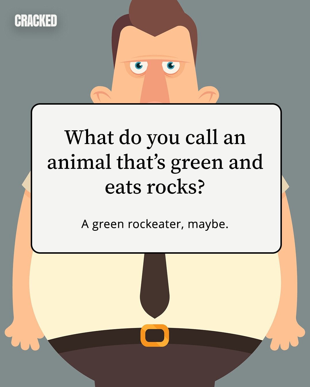 CRACKED What do you call an animal that's green and eats rocks? A green rockeater, maybe. 