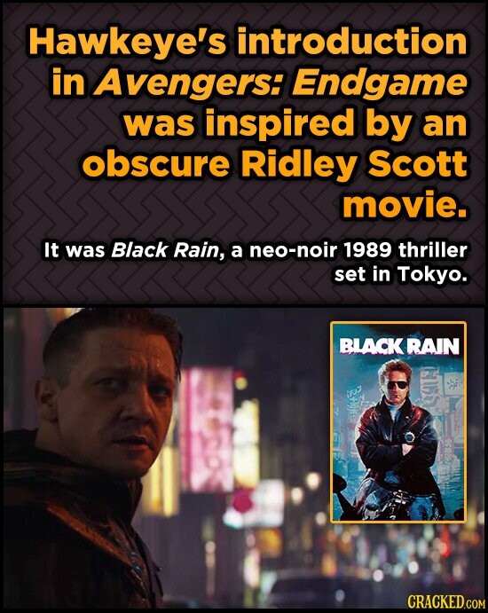 Hawkeye's introduction in Avengers: Endgame was inspired by an obscure Ridley Scott movie. It was Black Rain, a neo-noir 1989 thriller set in Tokyo. BLACK RAIN HISS CRACKED.COM