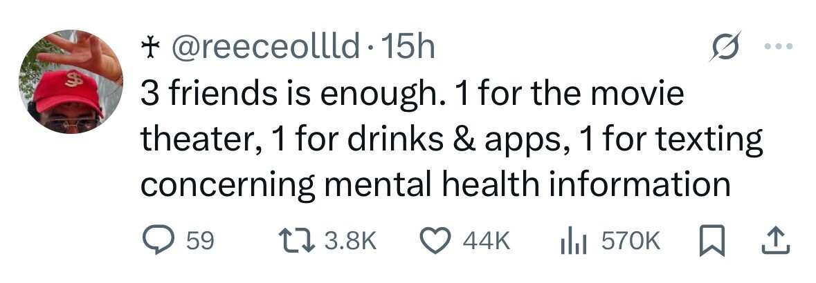 15h ٠٠٠ @reeceollld + $ 3 friends is enough. 1 for the movie theater, 1 for drinks & apps, 1 for texting concerning mental health information 59 3.8K 44K 570K 