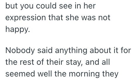 but you could see in her expression that she was not happy. Nobody said anything about it for the rest of their stay, and all seemed well the morning they