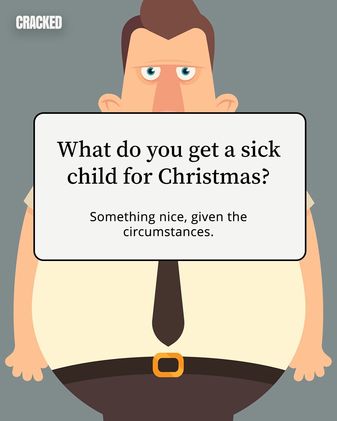 CRACKED What do you get a sick child for Christmas? Something nice, given the circumstances. 