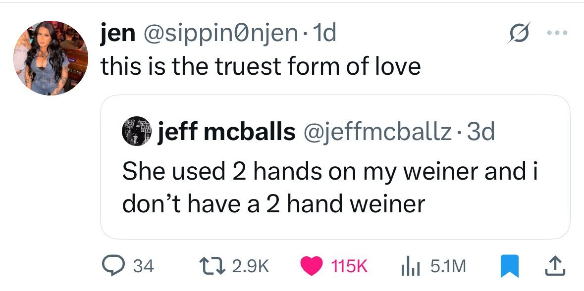 jen @sippin0njen• 1d this is the truest form of love WE WANT BEER jeff mcballs @jeffmcballz.3d She used 2 hands on my weiner and i don't have a 2 hand weiner 34 2.9K 115K 5.1M