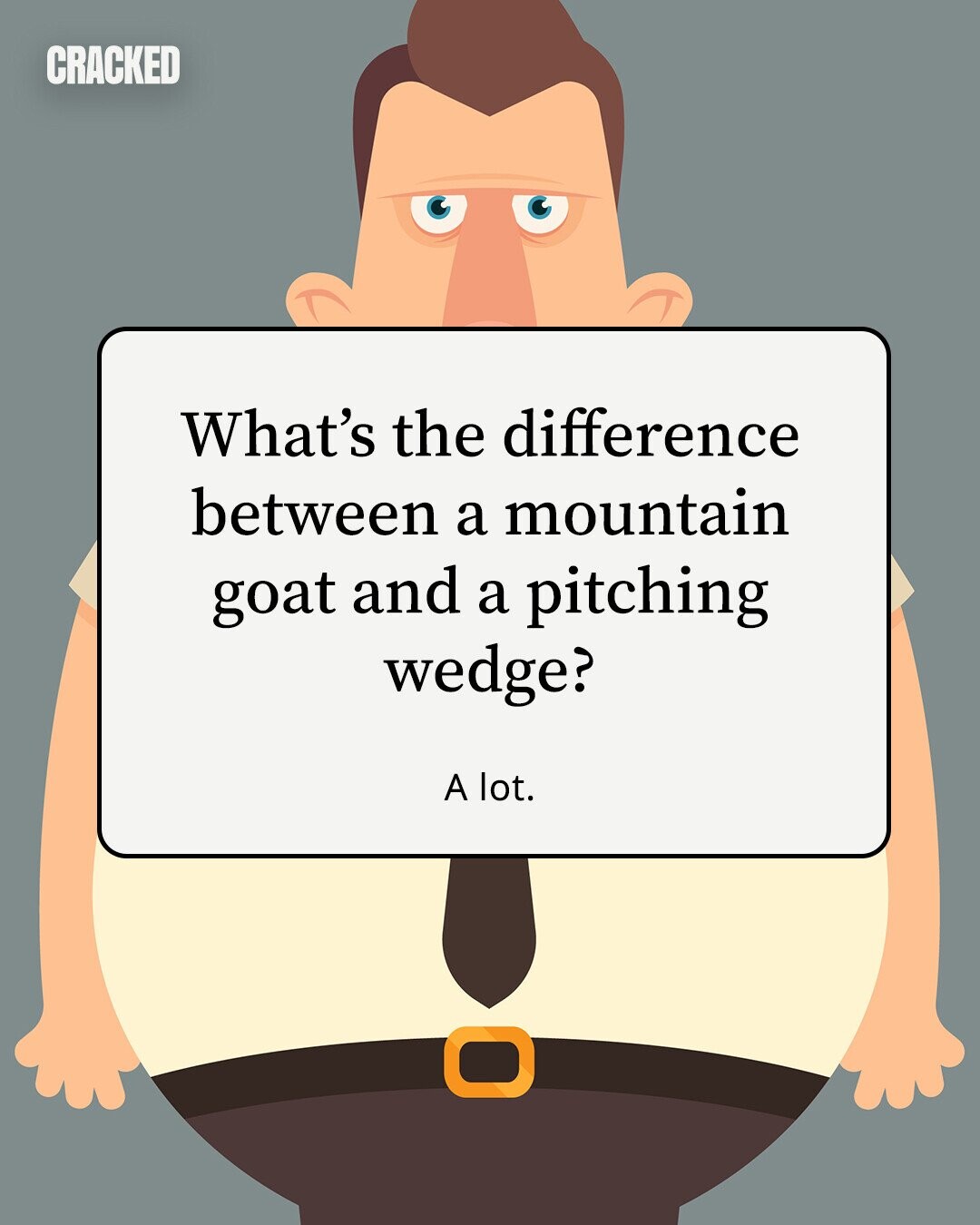 CRACKED What's the difference between a mountain goat and a pitching wedge? A lot. 