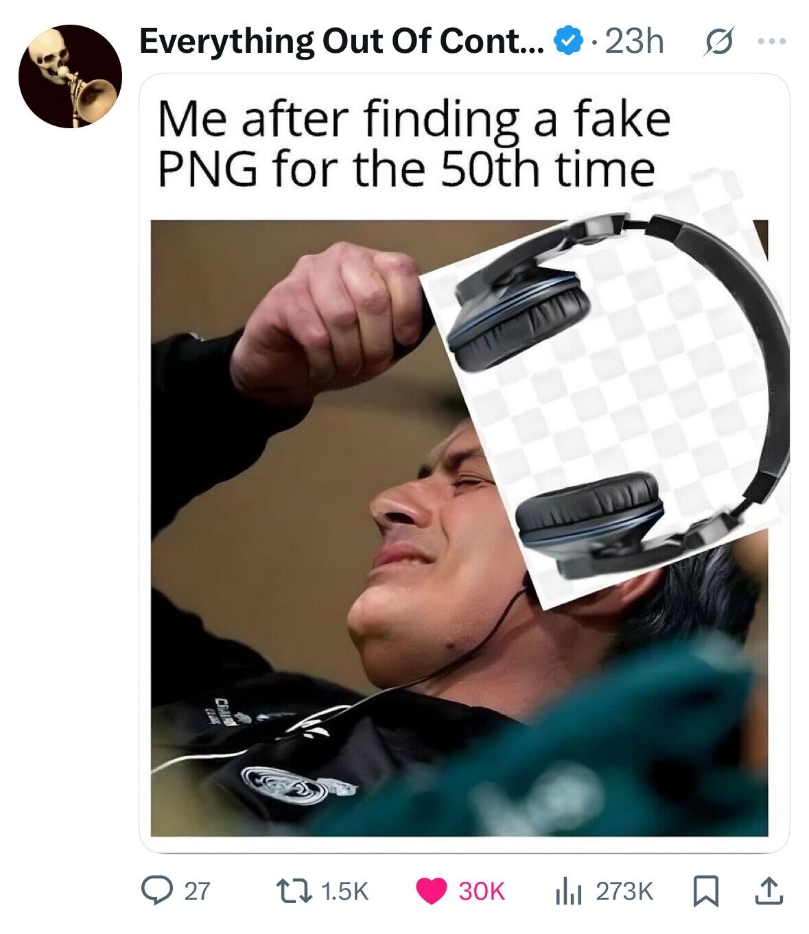 Everything Out Of Cont... 23h O ... Me after finding a fake PNG for the 50th time un D 30K 27 1.5K del 273K 