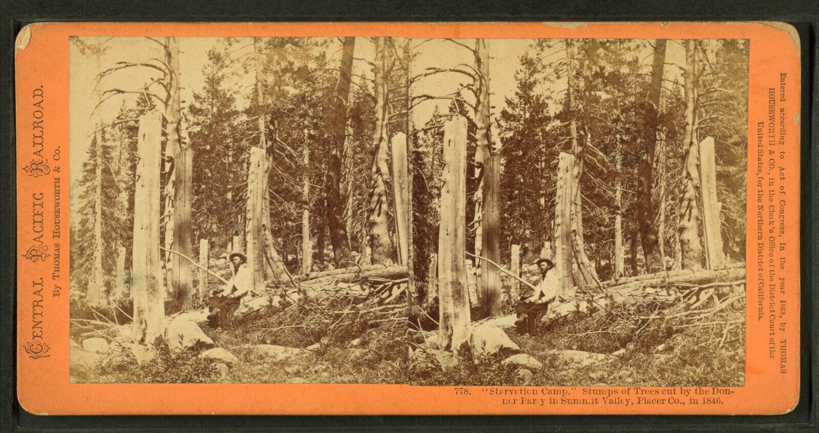 Entered according to Act of Congress, in the year 1868, by THOMAS HOUSEWORTH & CO., in the Clerk's Office o f the District Court of the United States, for the Northern District ofCalifornia. AILROAD. ACIFIC By THOMAS HOUSEWORTH & Co. ENTRAL 778. Starve tion Camp. Stumps of Trees cut by the Don- ner Par, y in Summit Valley, Placer Co., in 1846.