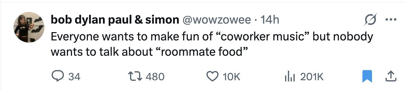 bob dylan paul & simon @wowzowee 14h ... Everyone wants to make fun of coworker music but nobody wants to talk about roommate food 34 480 10K 201K 