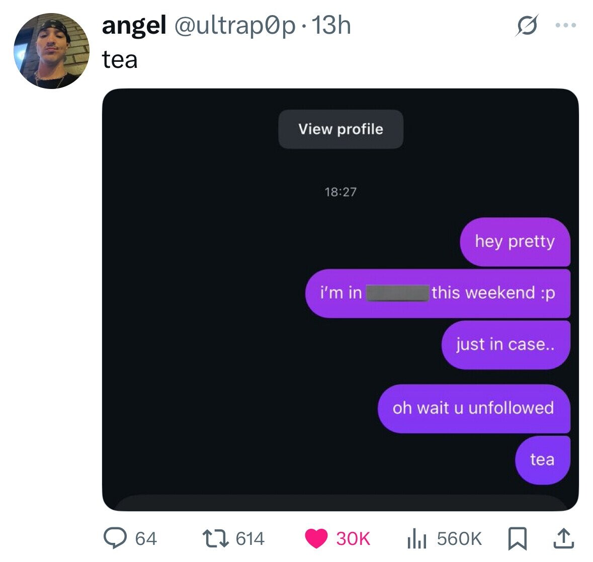 angel @ultrap0p.13h ... tea View profile 18:27 hey pretty this weekend :p i'm in just in case.. oh wait u unfollowed tea 614 30K 560K 64