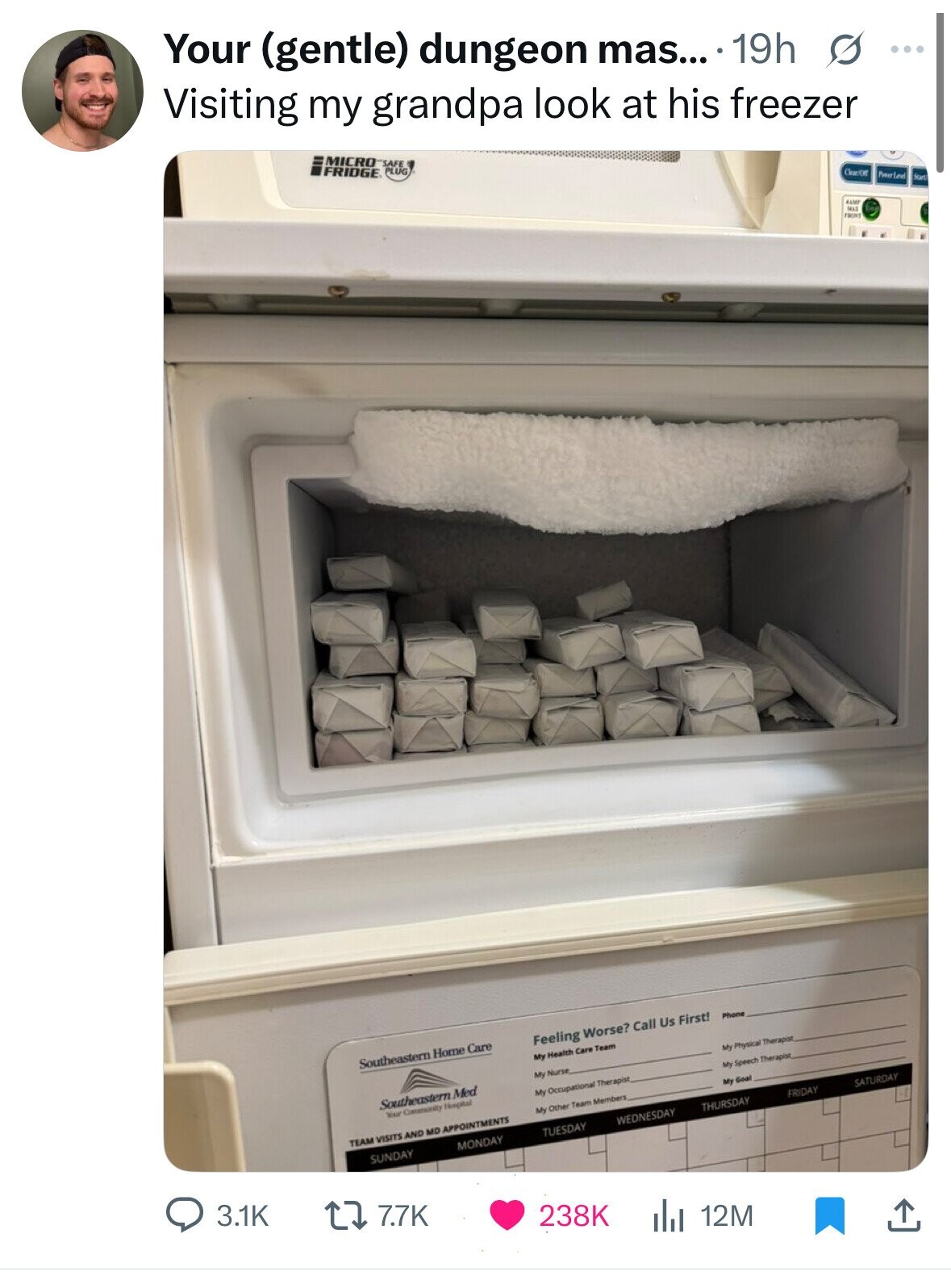Your (gentle) dungeon mas... 19h s ... Visiting my grandpa look at his freezer MICRO-SAFE FRIDGE PLUG Preerled Start HAMP FRONT MAI Southeastern Home Care Feeling Worse? Call Us First! Phone My Health Care Team Southeastern Med My Nurse My Physical Therapist Your Community Hospital My Occupational Therapist My Speech Therapist TEAM VISITS AND MD APPOINTMENTS My Other Team Members My Goal SUNDAY MONDAY TUESDAY WEDNESDAY THURSDAY FRIDAY SATURDAY 3.1K 7.7K 238K 12M 