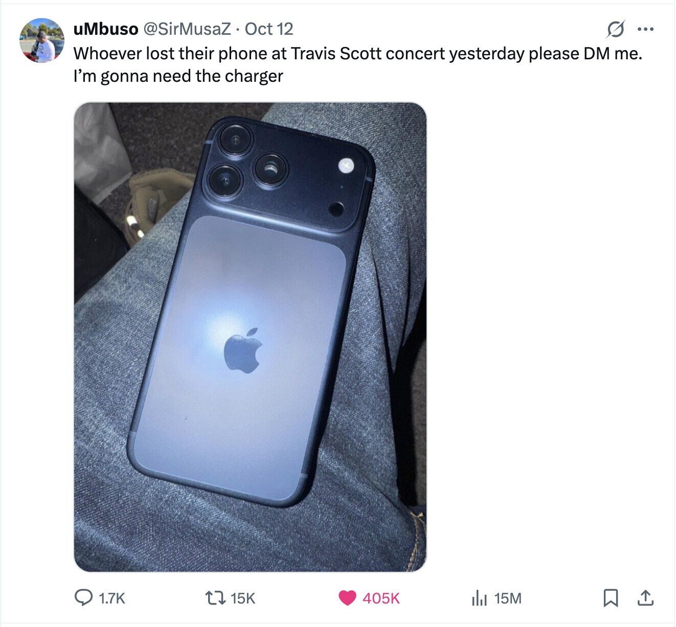 uMbuso @SirMusaZ Oct 12 G ... Whoever lost their phone at Travis Scott concert yesterday please DM me. I'm gonna need the charger 405K 1.7K 15K 15M 