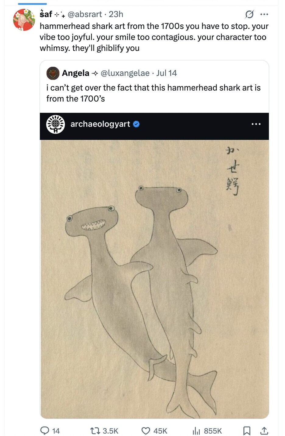saf -- + @absrart . 23h ... hammerhead shark art from the 1700s you have to stop. your vibe too joyful. your smile too contagious. your character too whimsy. they'll ghiblify you Angela @luxangelae Jul 14 i can't get over the fact that this hammerhead shark art is from the 1700's archaeologyart ... 14 3.5K 45K 855K