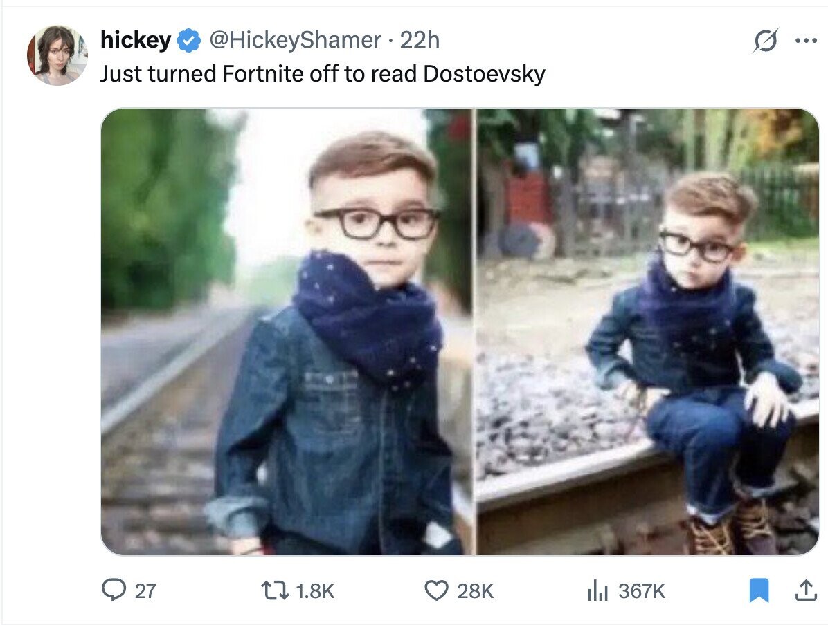 hickey @HickeyShamer.2 22h ... Just turned Fortnite off to read Dostoevsky 27 1.8K 28K del 367K