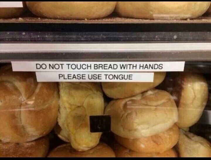 DO NOT TOUCH BREAD WITH HANDS PLEASE USE TONGUE