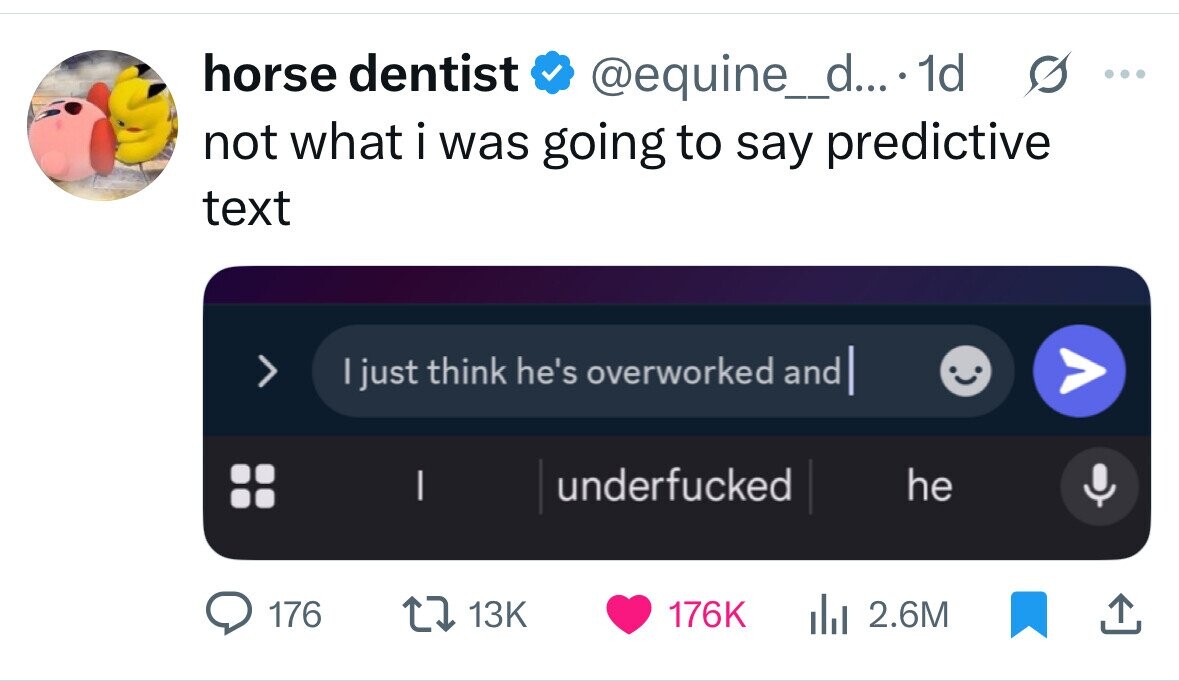 horse dentist @equine_d....1d s ... not what i was going to say predictive text > just think he's overworked and . underfucked he 176 13K 176K 2.6M 