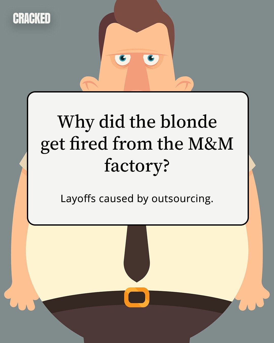 CRACKED Why did the blonde get fired from the M&M factory? Layoffs caused by outsourcing. 