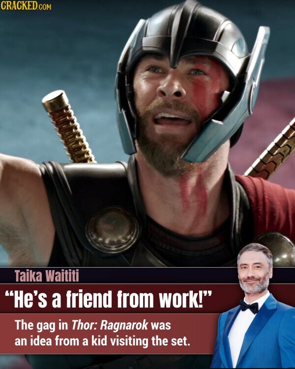 CRACKED.COM Taika Waititi He's a friend from work! The gag in Thor: Ragnarok was an idea from a kid visiting the set.