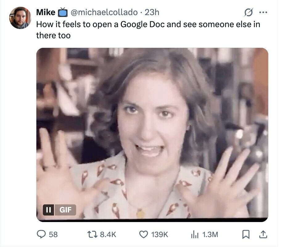 Mike @michaelcollado - 23h G ... How it feels to open a Google Doc and see someone else in there too II GIF 58 8.4K 139K del 1.3M