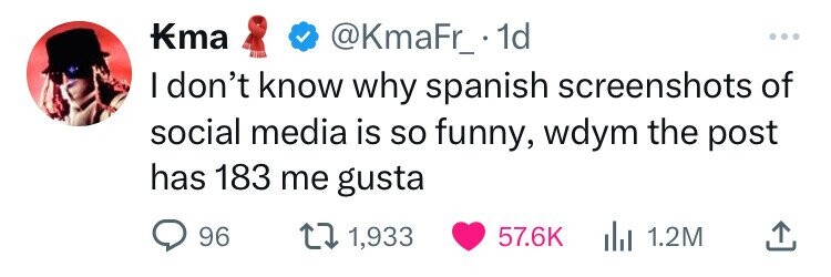 Kma @KmaFr_.1d ... I don't know why spanish screenshots of social media is so funny, wdym the post has 183 me gusta 96 1,933 57.6K 1.2M 