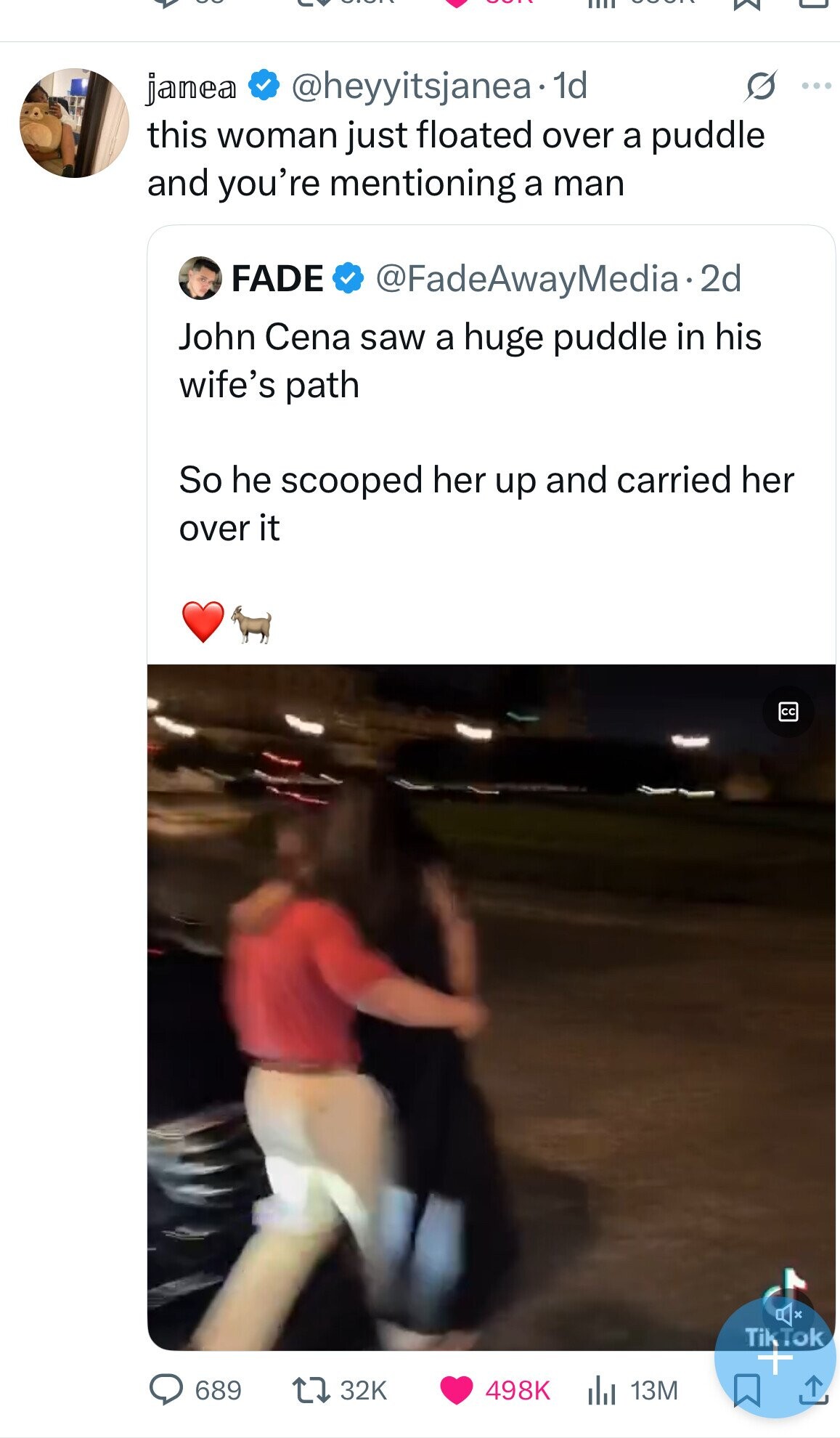 @heyyitsjanea. 1d janea ... this woman just floated over a puddle and you're mentioning a man FADE @FadeAwayMedia-2d John Cena saw a huge puddle in his wife's path So he scooped her up and carried her over it cc TikTok 689 32K 498K 13M 