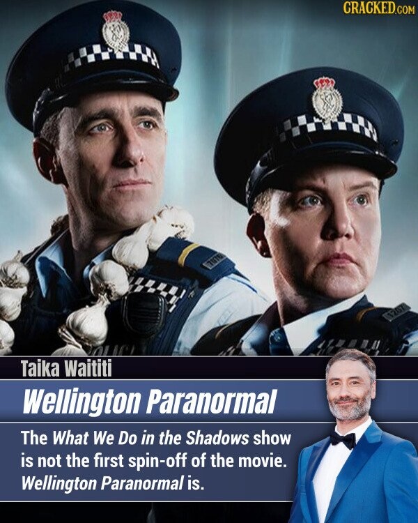 CRACKED.COM Taika Waititi Wellington Paranormal The What We Do in the Shadows show is not the first spin-off of the movie. Wellington Paranormal is.