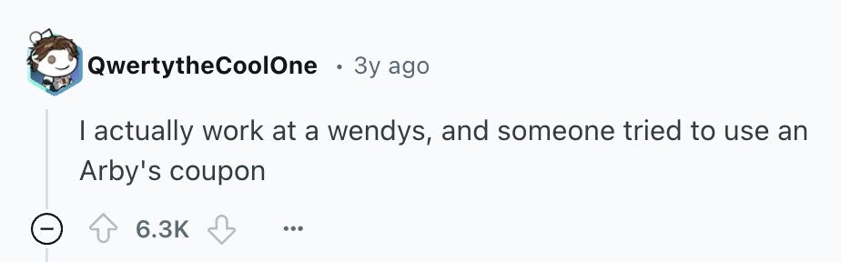 QwertytheCoolOne . 3y ago | actually work at a wendys, and someone tried to use an Arby's coupon 6.3K ... 