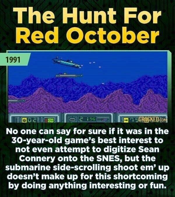 The Hunt For Red October 1991 2 02 M 7 SCRACKED COM No one can say for sure if it was in the 30-year-old game's best interest to not even attempt to digitize Sean Connery onto the SNES, but the submarine side-scrolling shoot em' up doesn't make up for this shortcoming by doing anything interesting or fun.