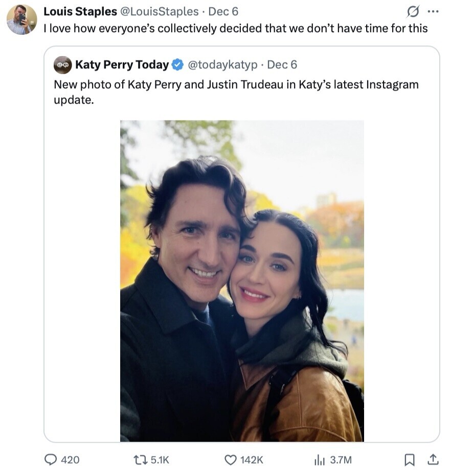 Louis Staples @LouisStaples Dec 6 G ... I love how everyone's collectively decided that we don't have time for this Katy Perry Today @todaykatyp Dec 6 New photo of Katy Perry and Justin Trudeau in Katy's latest Instagram update. 420 5.1K 142K del 3.7M 