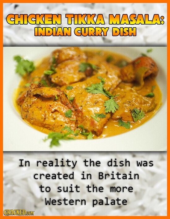 CHICKEN TIKKA MASALA: INDIAN CURRY DISH In reality the dish was created in Britain to suit the more Western palate GRACKED.COM
