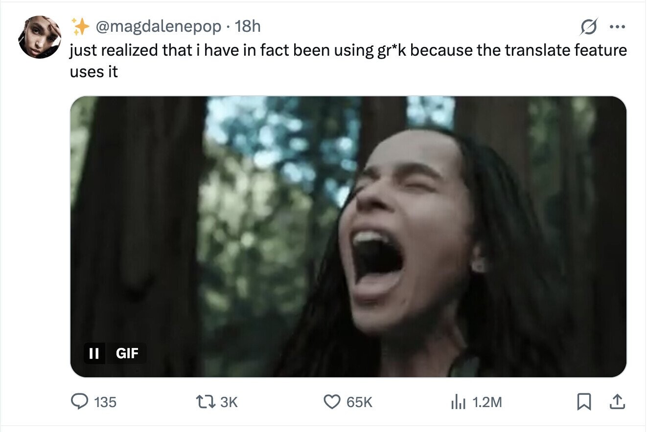 @magdalenepop 18h ... just realized that i have in fact been using gr*k because the translate feature uses it GIF 135 3K 65K del 1.2M
