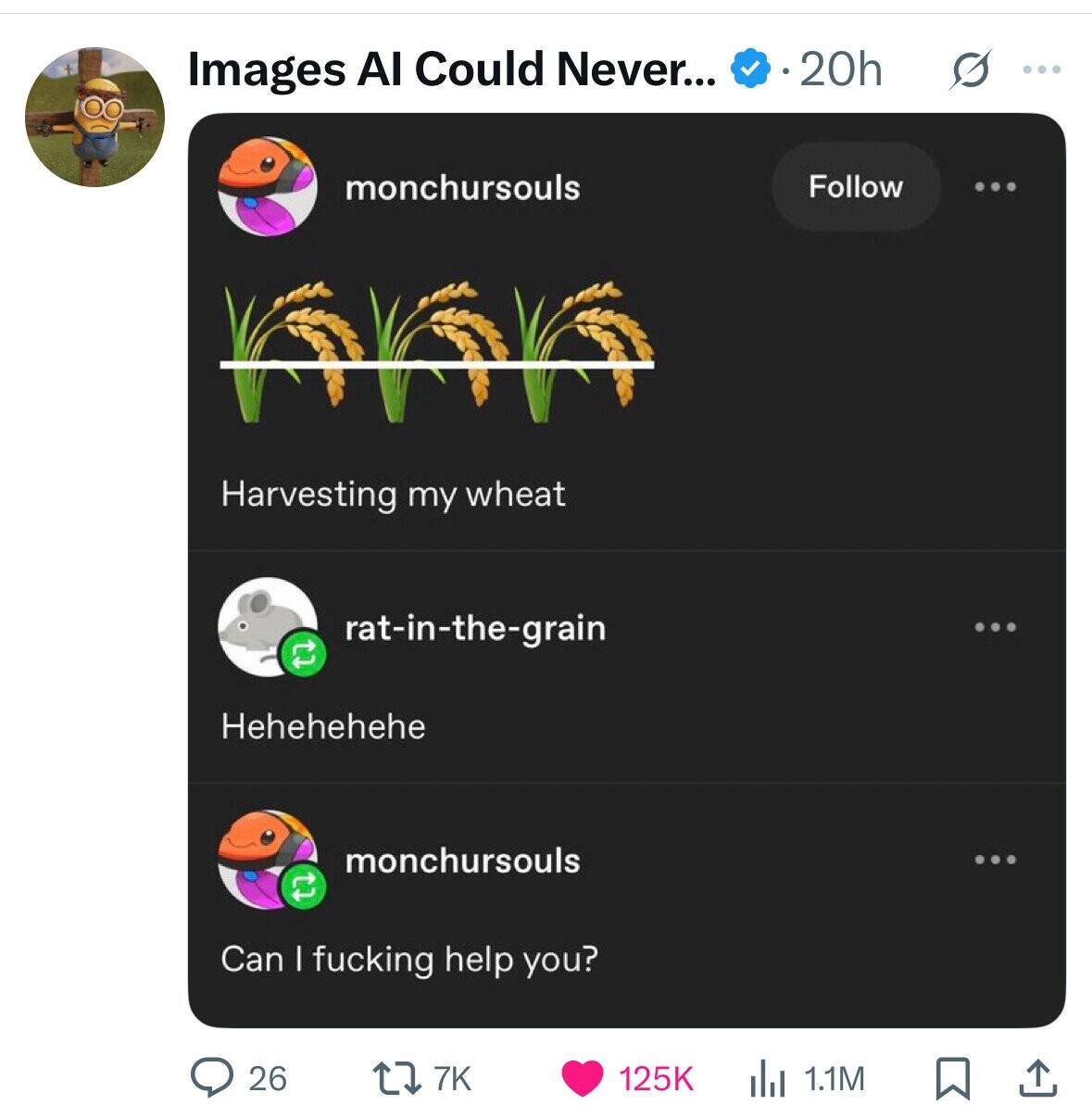 20h Images Al Could Never... S ... Follow monchursouls Harvesting my wheat rat-in-the-grain ... Hehehehehe monchursouls ... Can I fucking help you? 26 7K 1.1M 125K 