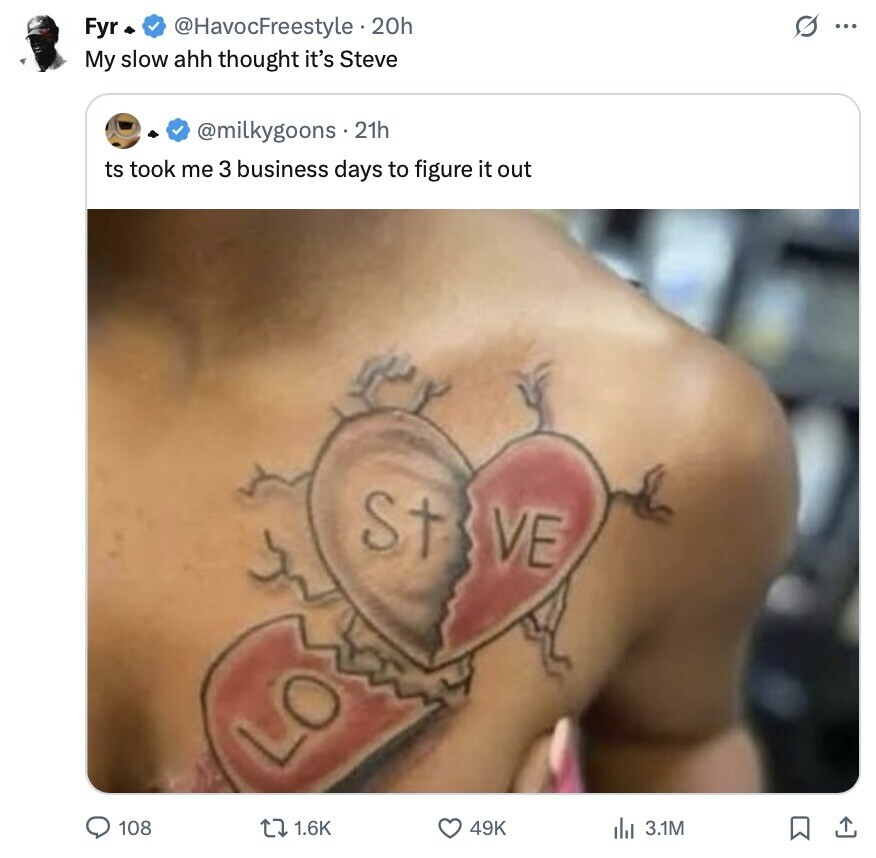 s ... Fyr @HavocFreestyle .20h My slow ahh thought it's Steve @milkygoons.21h ts took me 3 business days to figure it out St VE 108 1.6K 49K 3.1M 