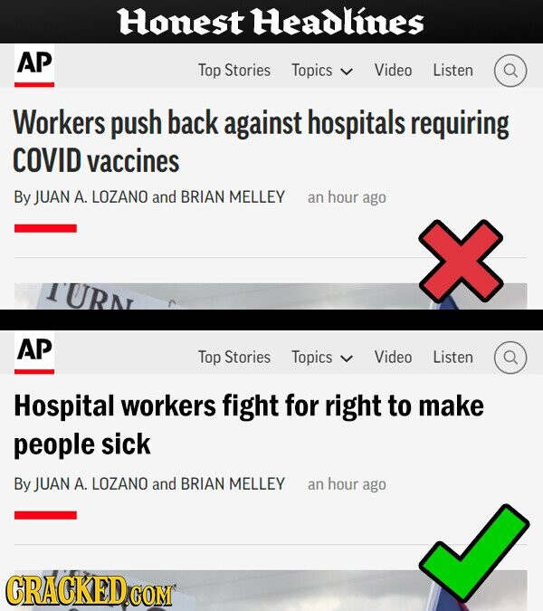 Honest Headlines AP Top Stories Topics Video Listen Workers push back against hospitals requiring COVID vaccines By JUAN A. LOZANO and BRIAN MELLEY an hour ago TURN AP Top Stories Topics Video Listen Hospital workers fight for right to make people sick By JUAN A. LOZANO and BRIAN MELLEY an hour ago GRACKED.CO