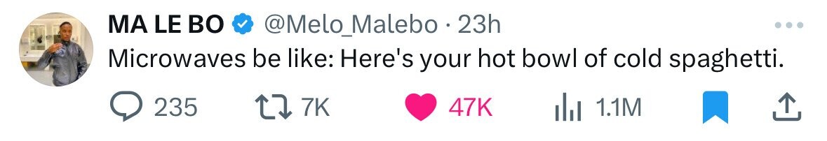 MA LE во @Melo_Malebo 23h ... Microwaves be like: Here's your hot bowl of cold spaghetti. 235 7K 47K del 1.1M