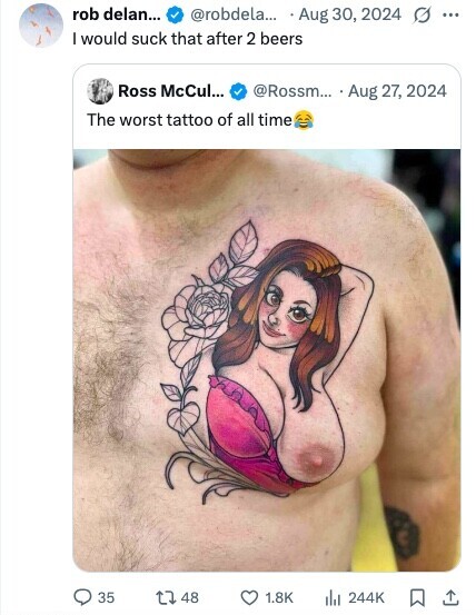 rob delan... @robdela... Aug 30, 2024 ... I would suck that after 2 beers Ross McCul... @Rossm... Aug 27, 2024 The worst tattoo of all time 35 48 1.8K 244K 