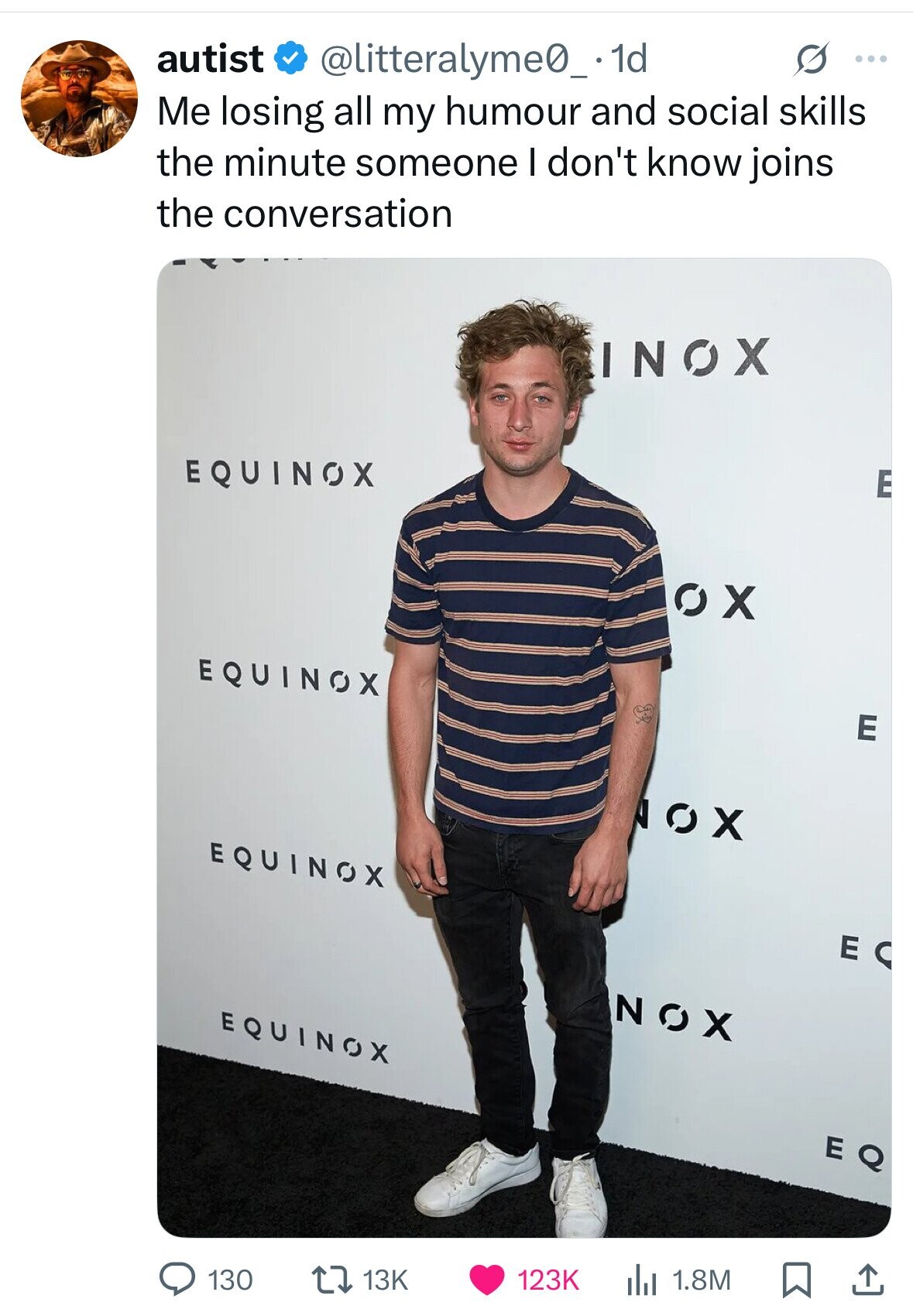 s ... autist @litteralyme0_. 1d Me losing all my humour and social skills the minute someone I don't know joins the conversation INOX EQUINOX E OX EQUINOX E OX EQUINOX E C NOX EQUINOX EQ 1.8M 123K 13K 130 