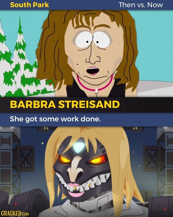 South Park Then VS. Now BARBRA STREISAND She got some work done. CRACKED.COM