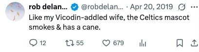 rob delan... @robdelan... Apr 20, 2019 ... Like my Vicodin-addled wife, the Celtics mascot smokes & has a cane. 12 55 679 