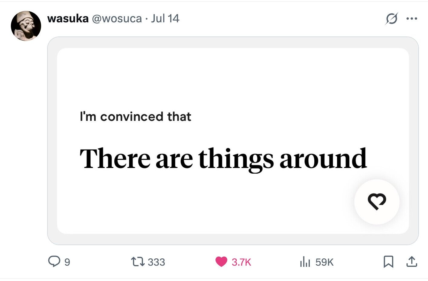 wasuka @wosuca Jul 14 S ... I'm convinced that There are things around 9 333 3.7K del 59K