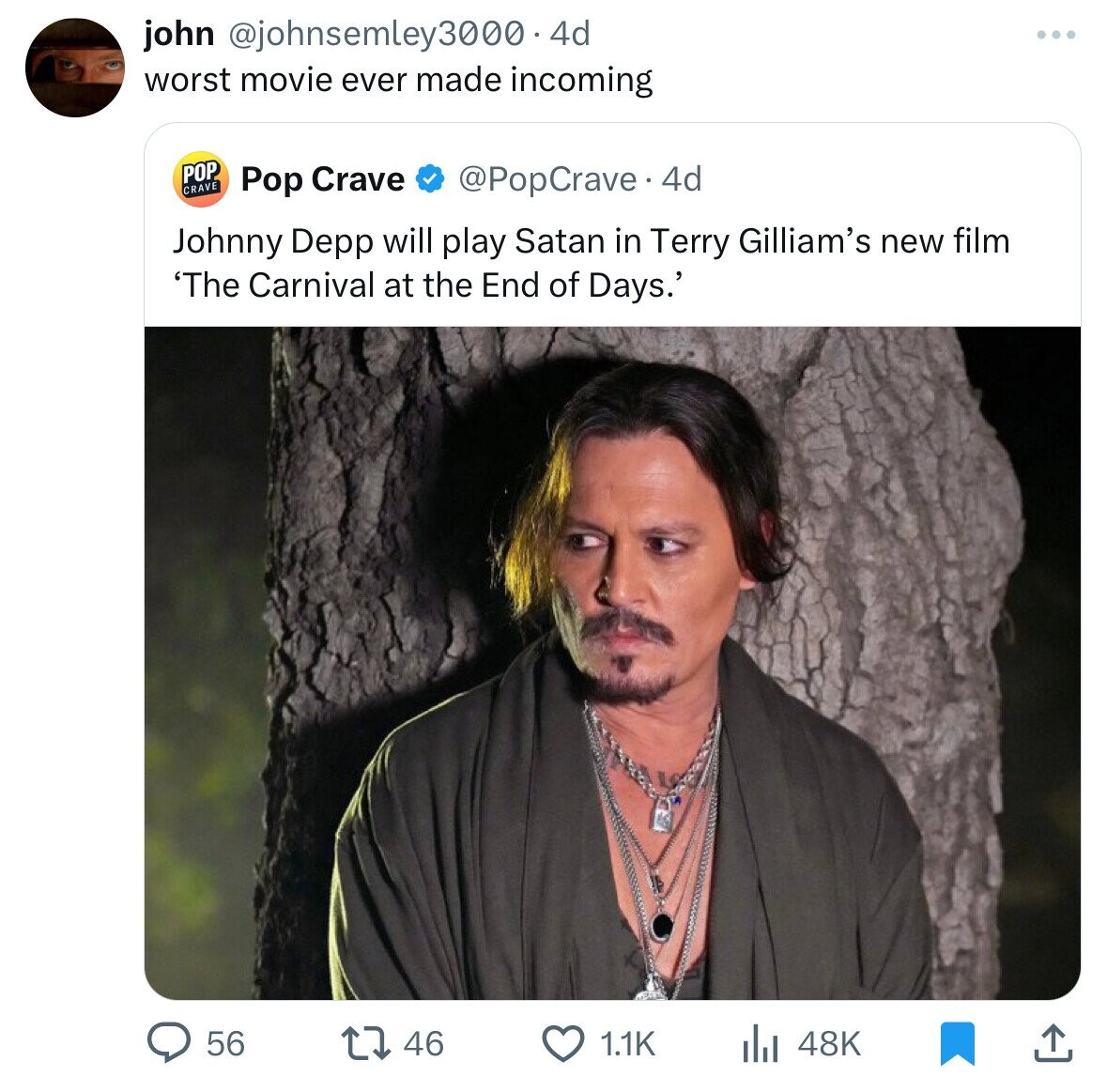john @johnsemley3000. 4d worst movie ever made incoming POP CRAVE Pop Crave @PopCrave 4d Johnny Depp will play Satan in Terry Gilliam's new film 'The Carnival at the End of Days.' 56 46 1.1K 48K