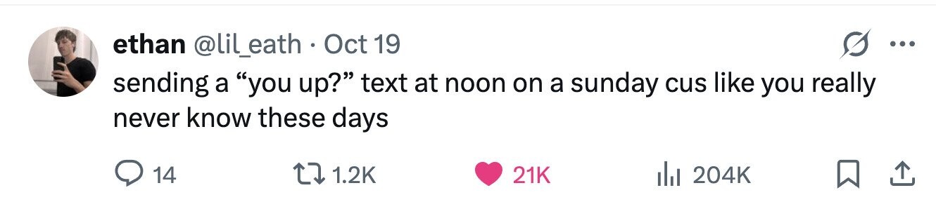 ethan @lil_eath . Oct 19 ... sending a you up? text at noon on a sunday cus like you really never know these days 14 1.2K 21K 204K 
