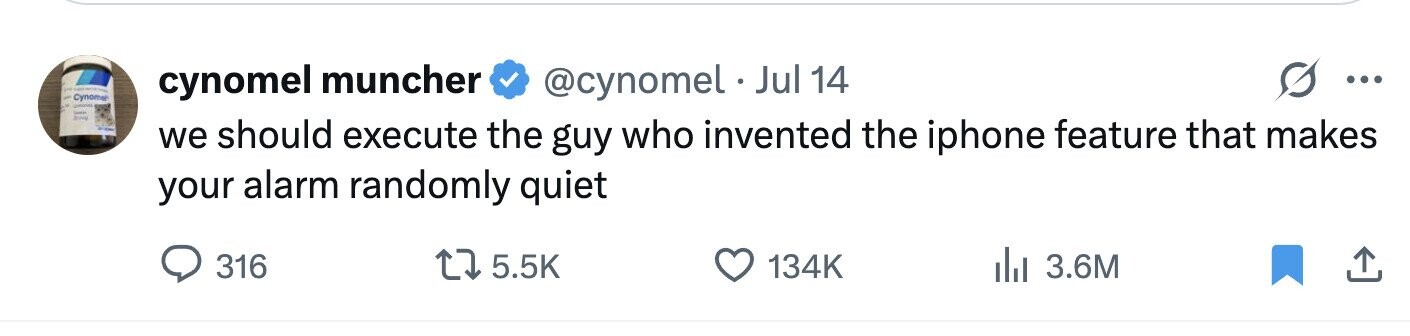 - - - Cynomal cynomel muncher @cynomel. J Jul 14 ... - - - дло we should execute the guy who invented the iphone feature that makes your alarm randomly quiet 316 5.5K 134K 3.6M