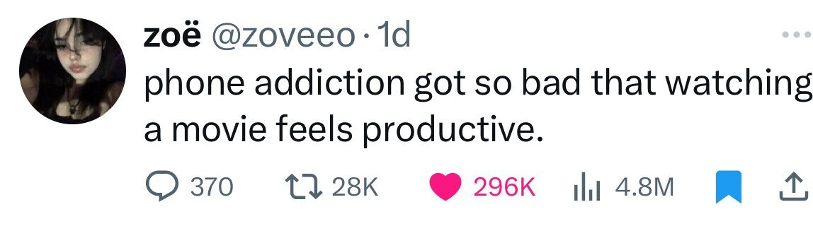 zoë @zoveeo 1d phone addiction got so bad that watching a movie feels productive. 370 28K 296K 4.8M 