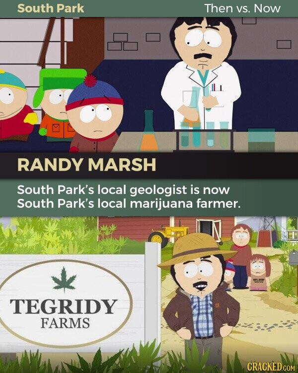 South Park Then vs. Now RANDY MARSH South Park's local geologist is now South Park's local marijuana farmer. - - TEGRIDY FARMS CRACKED.COM