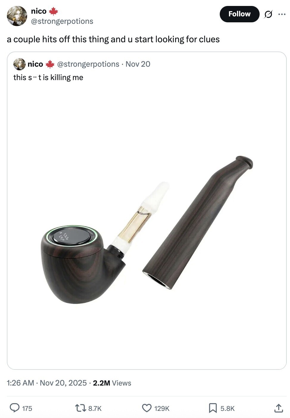 nico Follow ... @strongerpotions a couple hits off this thing and u start looking for clues nico @strongerpotions Nov 20 this S** t is killing me 1:26 AM Nov 20, 2025.2.2M Views 175 8.7K 129K 5.8K 